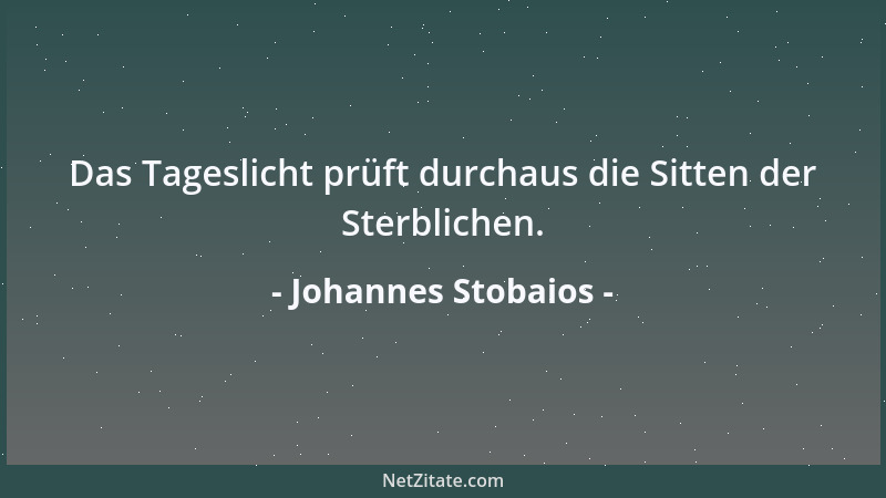 Johannes Stobaios - Das Tageslicht prüft durchaus die Sitten der Sterblichen....