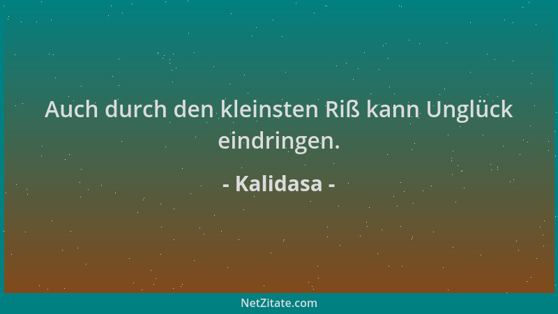 Kalidasa - Auch durch den kleinsten Riß kann Unglück eindringen....