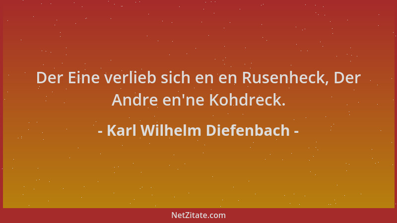Karl Wilhelm Diefenbach - Der Eine verlieb sich en en Rusenheck, Der Andre en 'ne Kohdreck....