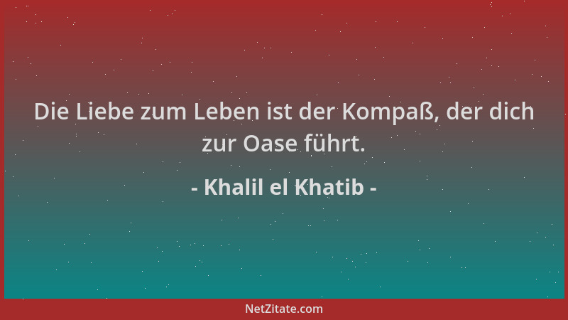 Khalil el Khatib - Die Liebe zum Leben ist der Kompaß, der dich zur Oase führt....