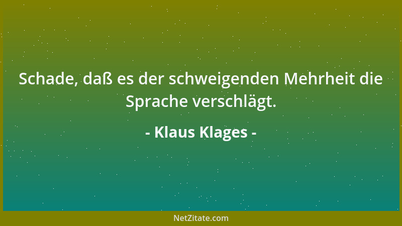 Klaus Klages - Schade, daß es der schweigenden Mehrheit die Sprache verschlägt....