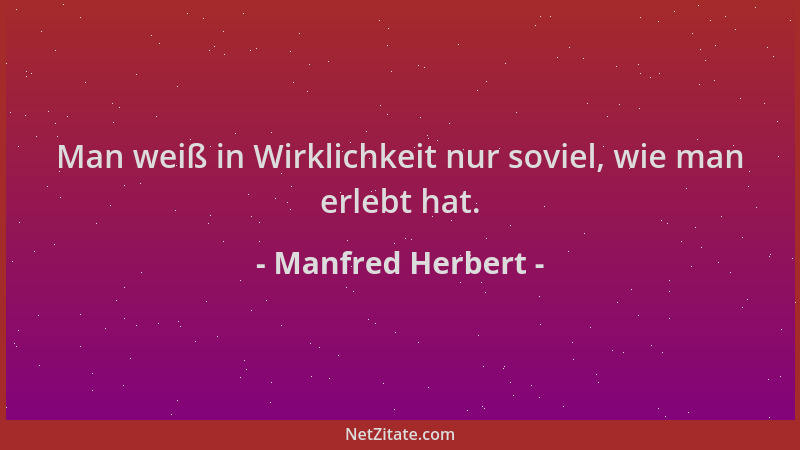 Manfred Herbert - Man weiß in Wirklichkeit nur soviel, wie man erlebt hat....