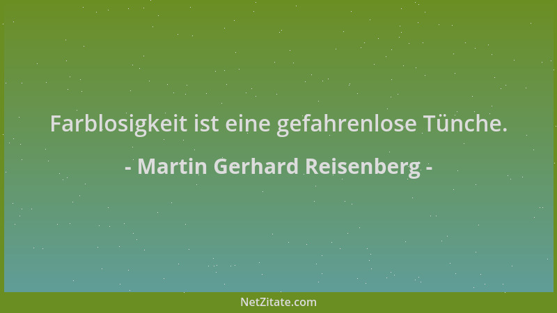 Martin Gerhard Reisenberg - Farblosigkeit ist eine gefahrenlose Tünche....
