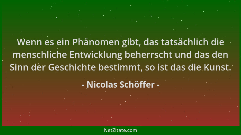 Nicolas Schöffer - Wenn es ein Phänomen gibt, das tatsächlich die menschliche Entwicklung beherrscht und das den Sinn der G...