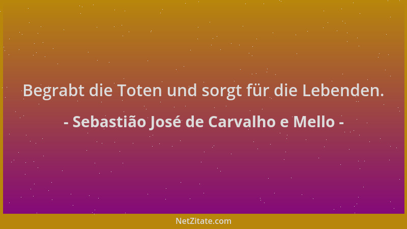 Sebastião José de Carvalho e Mello - Begrabt die Toten und sorgt für die Lebenden....