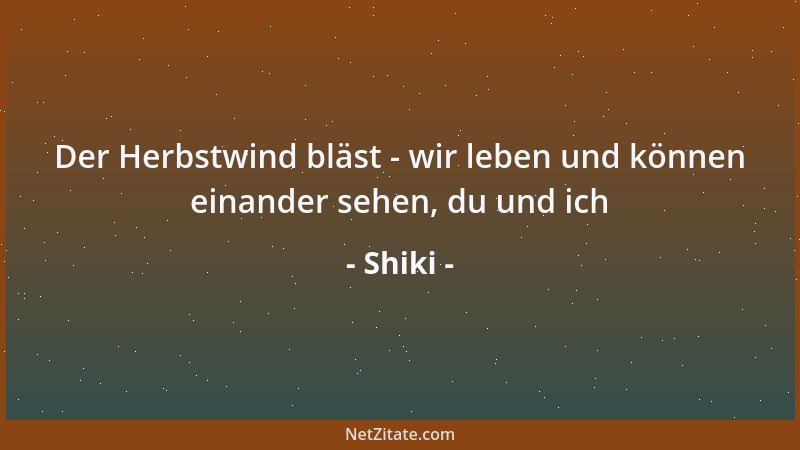 Shiki - Der Herbstwind bläst - wir leben und können einander sehen, du und ich...