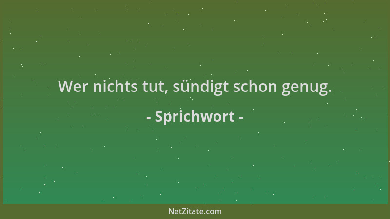 Sprichwort - Wer nichts tut, sündigt schon genug....