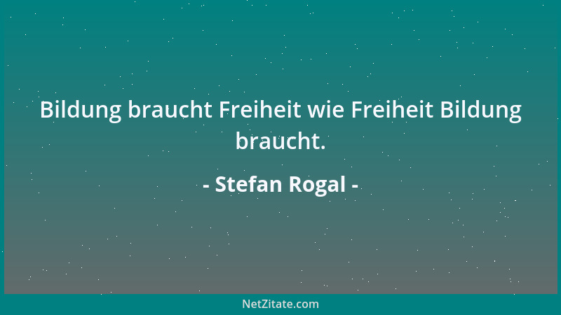 Stefan Rogal - Bildung braucht Freiheit wie Freiheit Bildung braucht....
