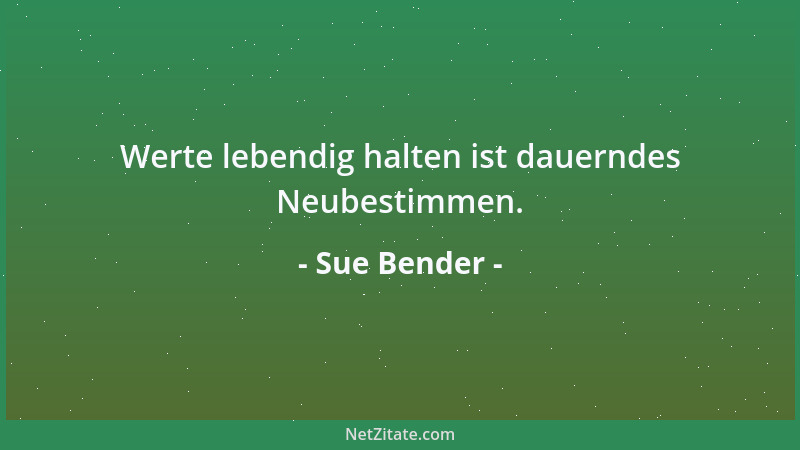 Sue Bender - Werte lebendig halten ist dauerndes Neubestimmen....
