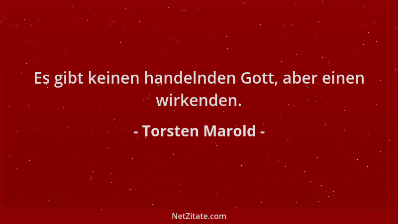 Torsten Marold - Es gibt keinen handelnden Gott, aber einen wirkenden....