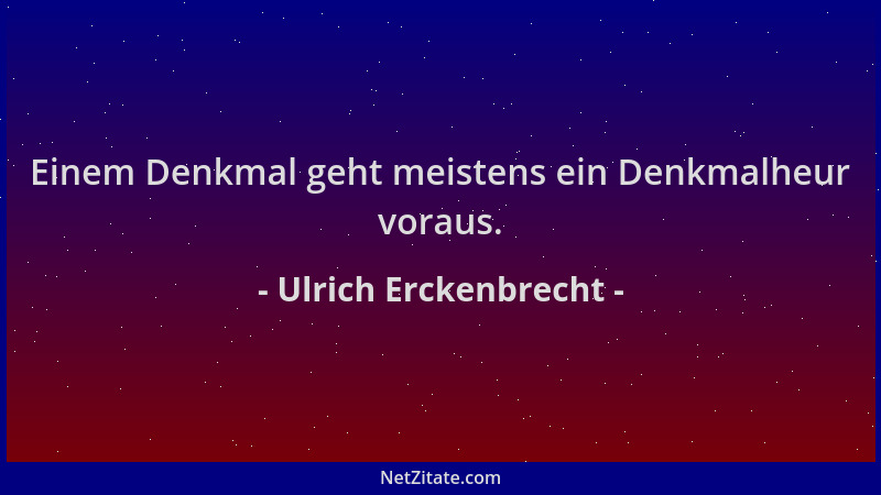 Ulrich Erckenbrecht - Einem Denkmal geht meistens ein Denkmalheur voraus....