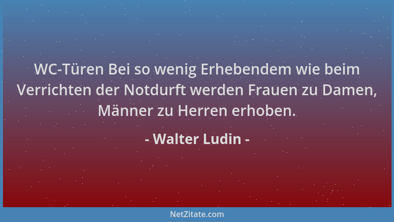 Walter Ludin - WC-Türen Bei so wenig Erhebendem wie beim Verrichten der Notdurft werden Frauen zu Damen, Männer zu Herren e...