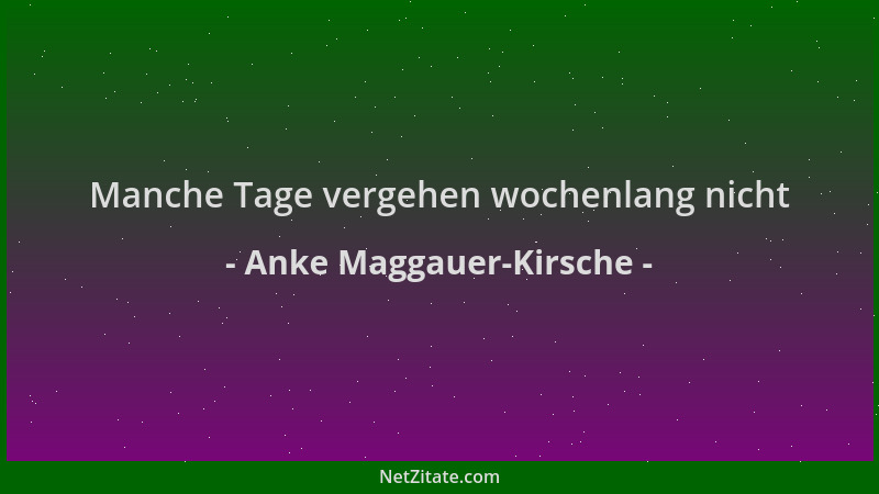 Anke Maggauer-Kirsche - Manche Tage vergehen wochenlang nicht...