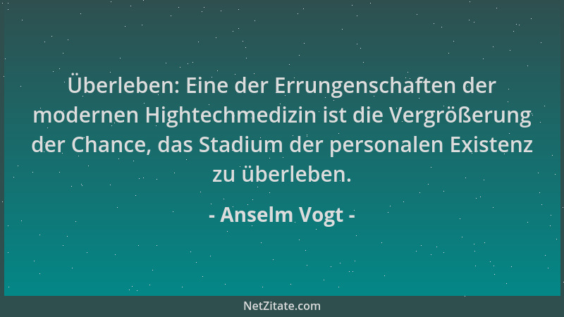 Anselm Vogt - Überleben: Eine der Errungenschaften der modernen Hightechmedizin ist die Vergrößerung der Chance, das Stadiu...