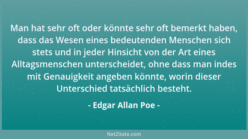 Edgar Allan Poe - Man hat sehr oft oder könnte sehr oft bemerkt haben, dass das Wesen eines bedeutenden Menschen sich stets...