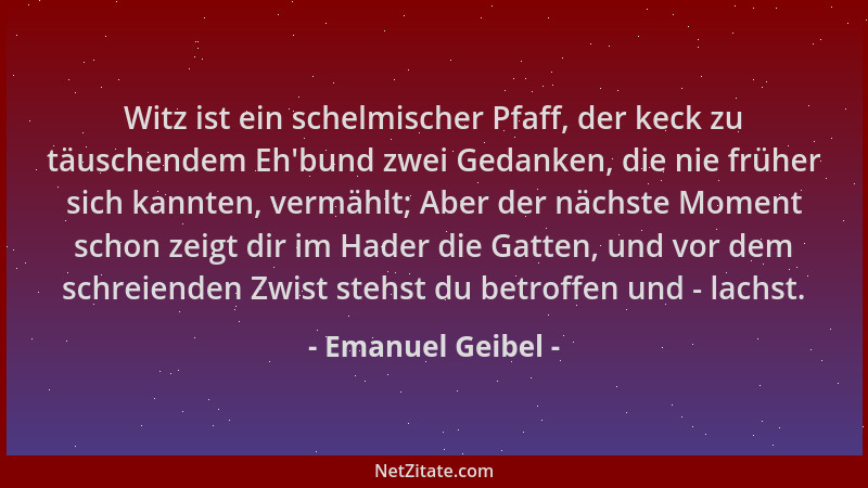 Emanuel Geibel - Witz ist ein schelmischer Pfaff, der keck zu täuschendem Eh 'bund zwei Gedanken, die nie früher sich kannte...