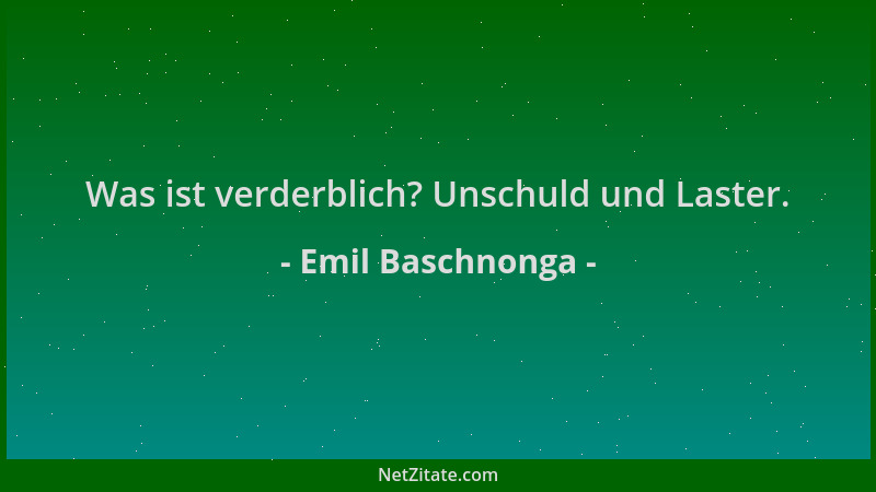 Emil Baschnonga - Was ist verderblich? Unschuld und Laster....