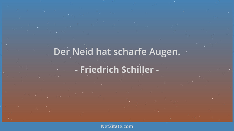 Friedrich Schiller - Der Neid hat scharfe Augen....