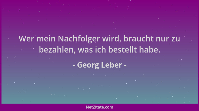 Georg Leber - Wer mein Nachfolger wird, braucht nur zu bezahlen, was ich bestellt habe....