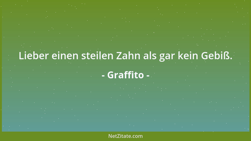Graffito - Lieber einen steilen Zahn als gar kein Gebiß....