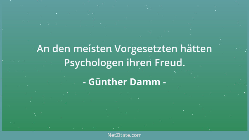Günther Damm - An den meisten Vorgesetzten hätten Psychologen ihren Freud....