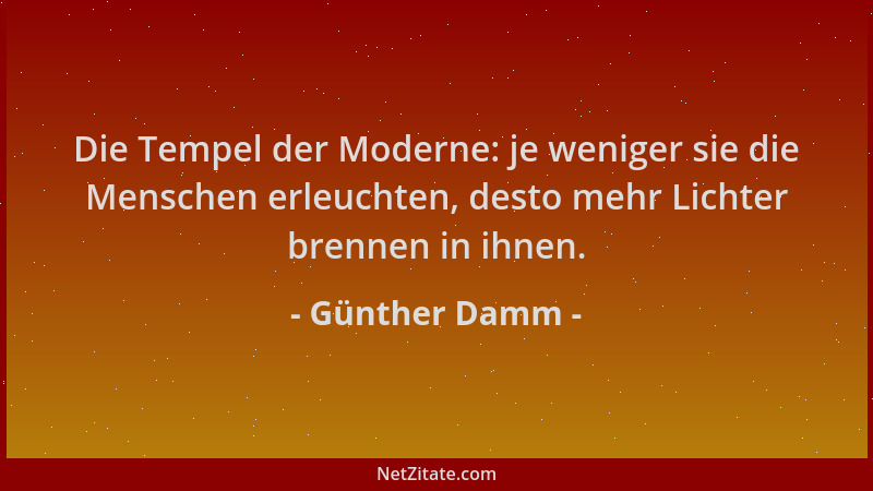 Günther Damm - Die Tempel der Moderne: je weniger sie die Menschen erleuchten, desto mehr Lichter brennen in ihnen....