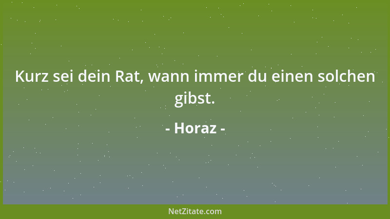 Horaz - Kurz sei dein Rat, wann immer du einen solchen gibst....