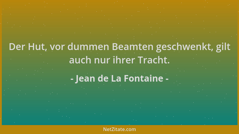 Jean de La Fontaine - Der Hut, vor dummen Beamten geschwenkt, gilt auch nur ihrer Tracht....