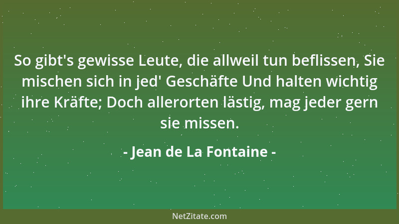 Jean de La Fontaine - So gibt 's gewisse Leute, die allweil tun beflissen, Sie mischen sich in jed ' Geschäfte Und halten wic...