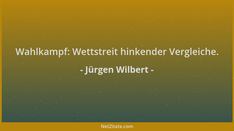 Jürgen Wilbert - Wahlkampf: Wettstreit hinkender Vergleiche....