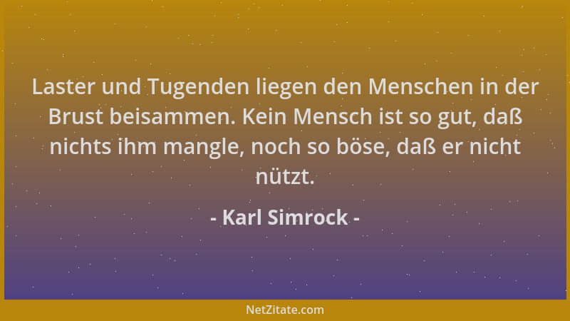 Karl Simrock - Laster und Tugenden liegen den Menschen in der Brust beisammen. Kein Mensch ist so gut, daß nichts ihm mangl...