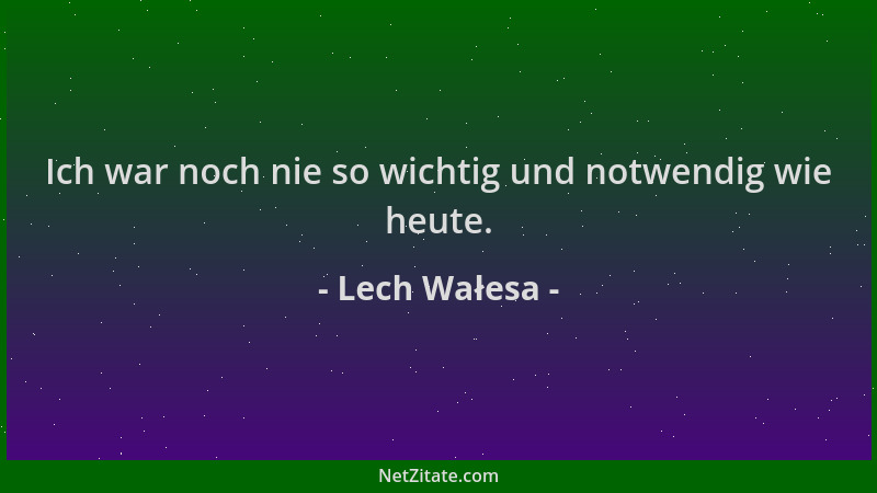 Lech Wałesa - Ich war noch nie so wichtig und notwendig wie heute....