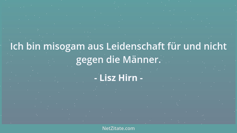 Lisz Hirn - Ich bin misogam aus Leidenschaft für und nicht gegen die Männer....