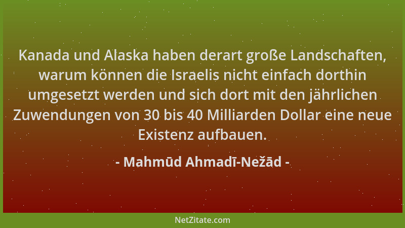 Mahmūd Ahmadī-Nežād - Kanada und Alaska haben derart große Landschaften, warum können die Israelis nicht einfach dorthin um...