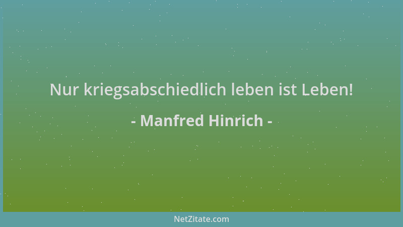 Manfred Hinrich - Nur kriegsabschiedlich leben ist Leben!...