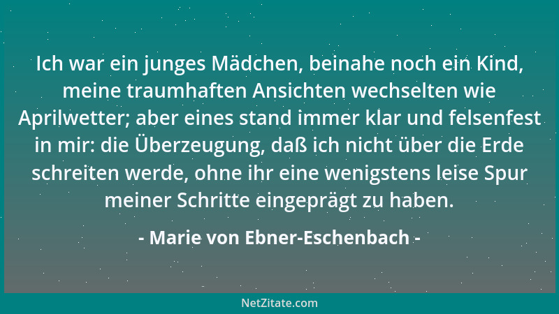 Marie von Ebner-Eschenbach - Ich war ein junges Mädchen, beinahe noch ein Kind, meine traumhaften Ansichten wechselten wie...