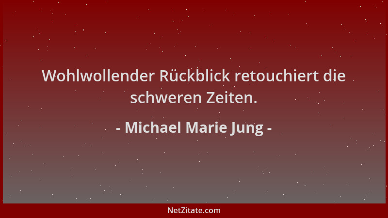 Michael Marie Jung - Wohlwollender Rückblick retouchiert die schweren Zeiten....