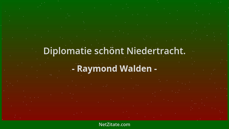 Raymond Walden - Diplomatie schönt Niedertracht....