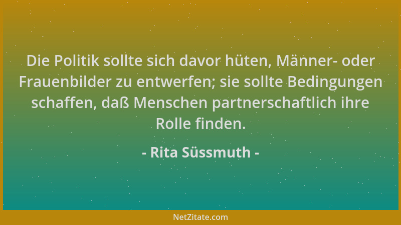 Rita Süssmuth - Die Politik sollte sich davor hüten, Männer- oder Frauenbilder zu entwerfen; sie sollte Bedingungen schaffe...