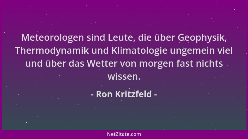 Ron Kritzfeld - Meteorologen sind Leute, die über Geophysik, Thermodynamik und Klimatologie ungemein viel und über das Wett...