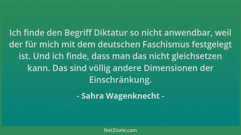 Sahra Wagenknecht - Ich finde den Begriff Diktatur so nicht anwendbar, weil der für mich mit dem deutschen Faschismus festg...