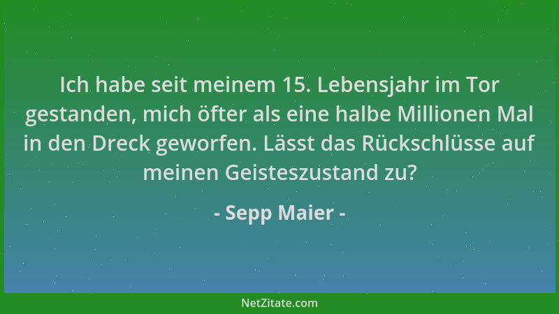 Sepp Maier - Ich habe seit meinem 15. Lebensjahr im Tor gestanden, mich öfter als eine halbe Millionen Mal in den Dreck gew...