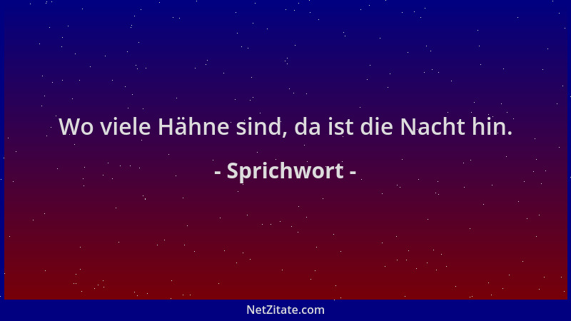 Sprichwort - Wo viele Hähne sind, da ist die Nacht hin....