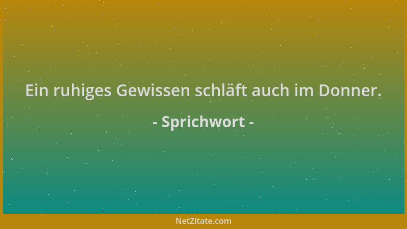 Sprichwort - Ein ruhiges Gewissen schläft auch im Donner....