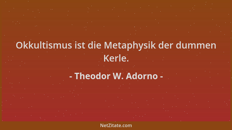 Theodor W. Adorno - Okkultismus ist die Metaphysik der dummen Kerle....
