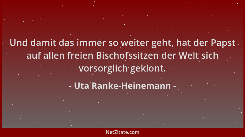 Uta Ranke-Heinemann - Und damit das immer so weiter geht, hat der Papst auf allen freien Bischofssitzen der Welt sich vorso...