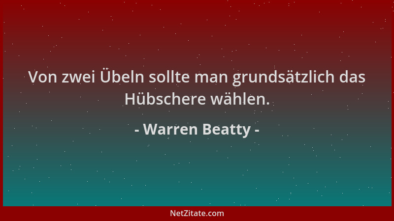 Warren Beatty - Von zwei Übeln sollte man grundsätzlich das Hübschere wählen....