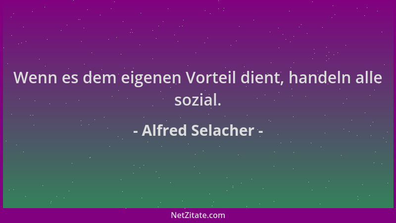 Alfred Selacher - Wenn es dem eigenen Vorteil dient, handeln alle sozial....