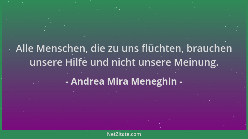 Andrea Mira Meneghin - Alle Menschen, die zu uns flüchten, brauchen unsere Hilfe und nicht unsere Meinung....