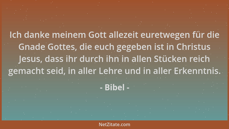 Bibel - Ich danke meinem Gott allezeit euretwegen für die Gnade Gottes, die euch gegeben ist in Christus Jesus, dass ihr du...